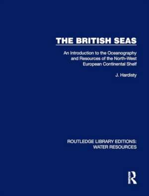 The British Seas: An Introduction to the Oceanography and Resources of the North-West European Continental Shelf de Jack Hardisty