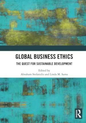 Global Business Ethics: The Quest for Sustainable Development de Abraham Stefanidis