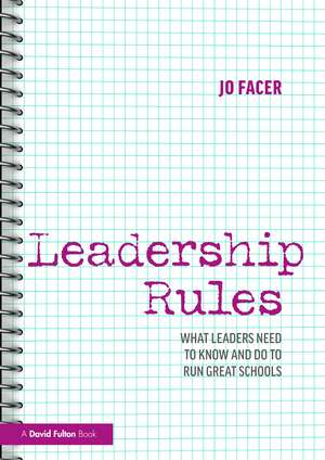 Leadership Rules: What Leaders Need to Know and Do to Run Great Schools de Jo Facer