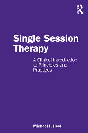 Single Session Therapy: A Clinical Introduction to Principles and Practices de Michael F. Hoyt