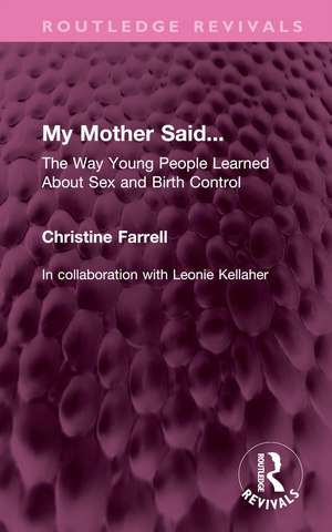 My Mother Said...: The Way Young People Learned About Sex and Birth Control de Christine Farrell