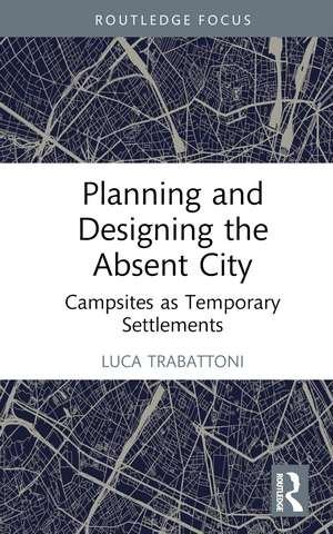 Planning and Designing the Absent City: Campsites as Temporary Settlements de Luca Trabattoni