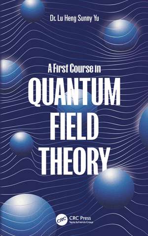 A First Course in Quantum Field Theory de Lu Heng Sunny Yu