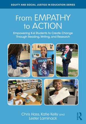 From Empathy to Action: Empowering K-6 Students to Create Change Through Reading, Writing, and Research de Chris Hass
