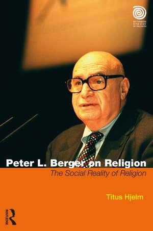 Peter L. Berger on Religion: The Social Reality of Religion de Titus Hjelm