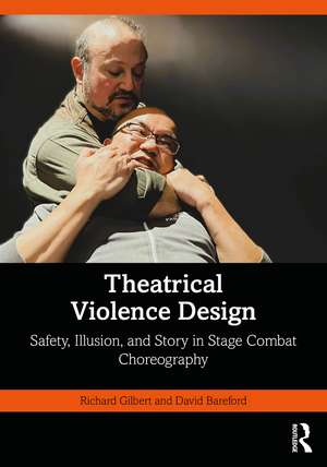 Theatrical Violence Design: Safety, Illusion, and Story in Stage Combat Choreography de Richard Gilbert