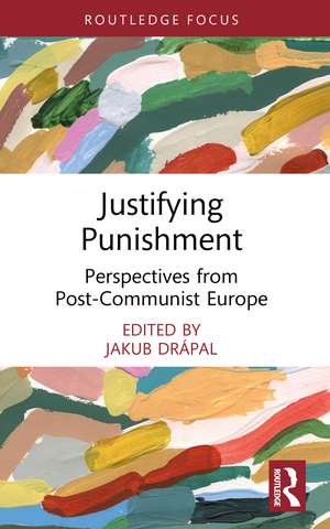 Justifying Punishment: Perspectives from Post-Communist Europe de Jakub Drápal