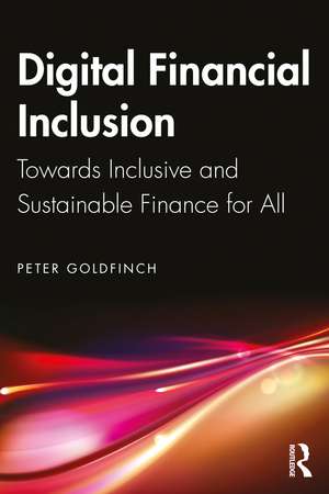 Digital Financial Inclusion: Towards Inclusive and Sustainable Finance for All de Peter Goldfinch