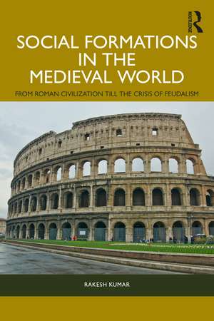 Social Formations in the Medieval World: From Roman Civilization till the Crisis of Feudalism de Rakesh Kumar