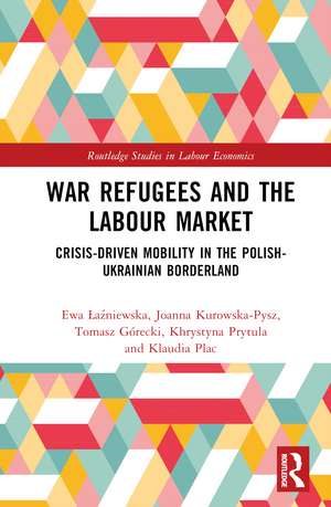 War Refugees and the Labour Market: Crisis-Driven Mobility in the Polish-Ukrainian Borderland de Ewa Łaźniewska