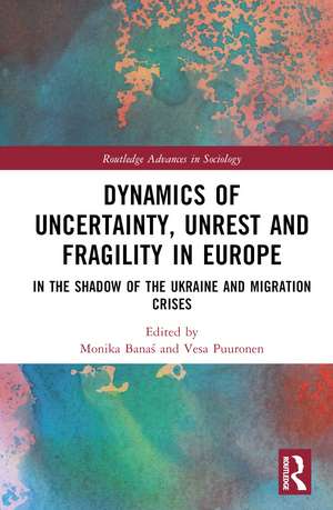 Dynamics of Uncertainty, Unrest and Fragility in Europe: In the Shadow of the Ukraine and Migration Crises de Monika Banaś