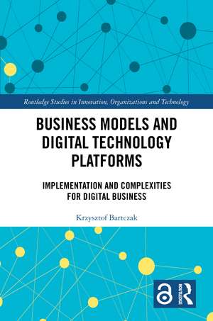 Business Models and Digital Technology Platforms: Implementation and Complexities for Digital Business de Krzysztof Bartczak