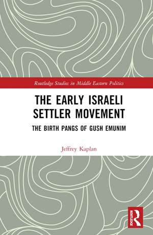 The Early Israeli Settler Movement: The Birth Pangs of Gush Emunim de Jeffrey Kaplan