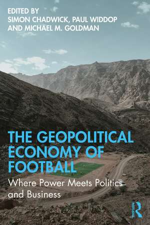 The Geopolitical Economy of Football: Where Power Meets Politics and Business de Simon Chadwick