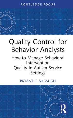 Quality Control for Behavior Analysts: How to Manage Behavioral Intervention Quality in Autism Service Settings de Bryant C. Silbaugh