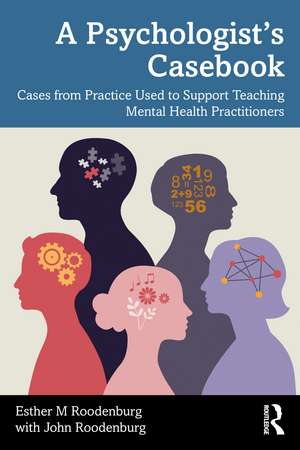 A Psychologist’s Casebook: Cases from Practice Used to Support Teaching Mental Health Practitioners de Esther M Roodenburg