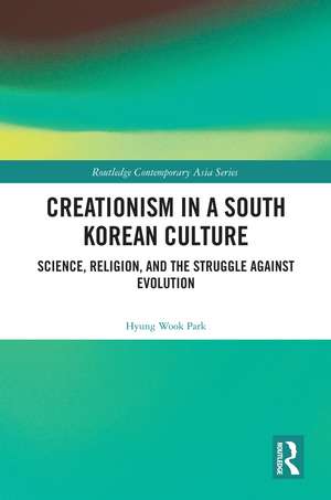 Creationism in a South Korean Culture: Science, Religion, and the Struggle against Evolution de Hyung Wook Park