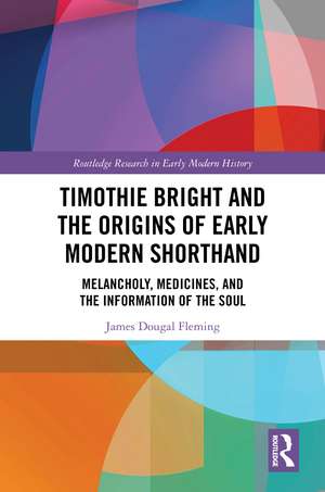 Timothie Bright and the Origins of Early Modern Shorthand: Melancholy, Medicines, and the Information of the Soul de James Dougal Fleming