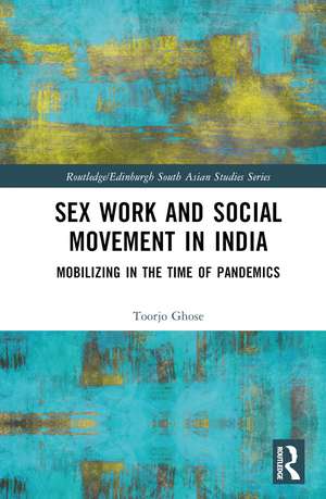 Sex Work and Social Movement in India: Mobilizing in the Time of Pandemics de Toorjo Ghose