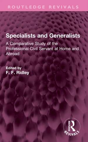 Specialists and Generalists: A Comparative Study of the Professional Civil Servant at Home and Abroad de F. F. Ridley