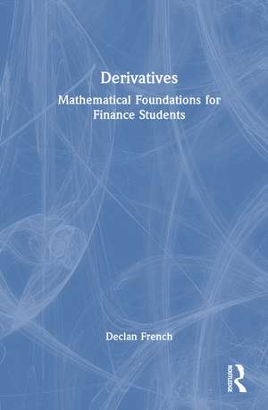 Derivatives: Mathematical Foundations for Finance Students de Declan French