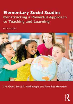 Elementary Social Studies: Constructing a Powerful Approach to Teaching and Learning de S.G. Grant