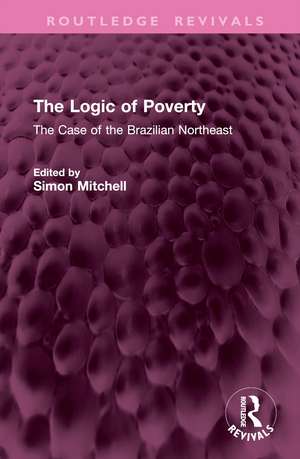 The Logic of Poverty: The Case of the Brazilian Northeast de Simon Mitchell