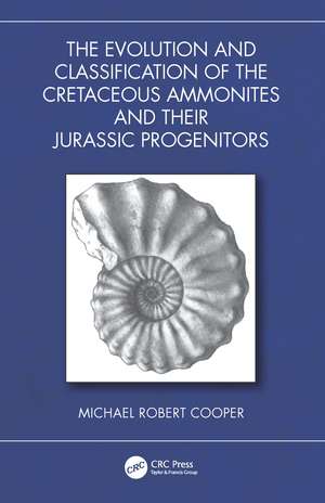 The Evolution and Classification of the Cretaceous Ammonites and their Jurassic Progenitors de Michael Robert Cooper