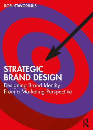 Strategic Brand Design: Designing Brand Identity From a Marketing Perspective de Roel Stavorinus