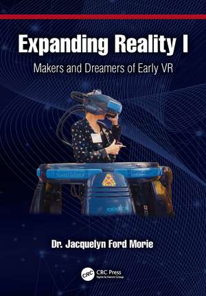 Expanding Reality I: Makers and Dreamers of Early VR de Jacquelyn Ford Morie