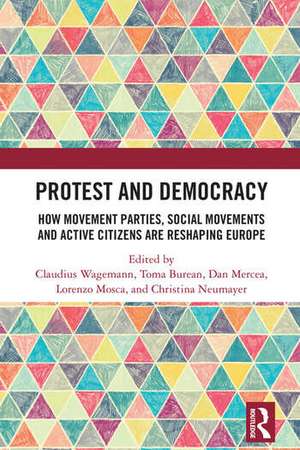 Protest and Democracy: How Movement Parties, Social Movements and Active Citizens Are Reshaping Europe de Claudius Wagemann