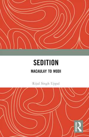 Sedition: Macaulay to Modi de Rijul Singh Uppal