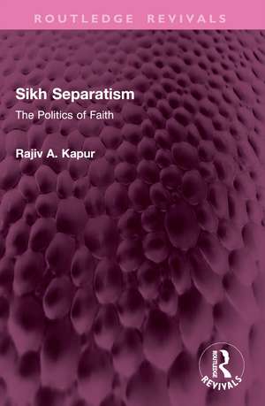 Sikh Separatism: The Politics of Faith de Rajiv A. Kapur