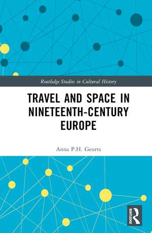 Travel and Space in Nineteenth-Century Europe de Anna P.H. Geurts