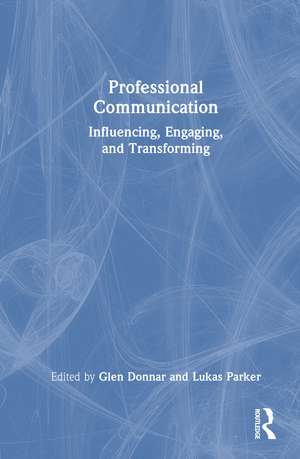 Professional Communication: Influencing, Engaging, and Transforming de Glen Donnar