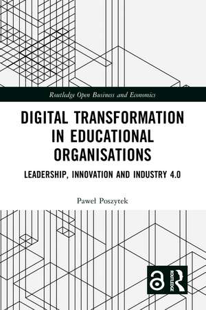 Digital Transformation in Educational Organizations: Leadership, Innovation and Industry 4.0 de Paweł Poszytek