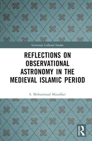 Reflections on Observational Astronomy in the Medieval Islamic Period de S. Mohammad Mozaffari