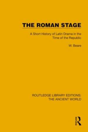 The Roman Stage: A Short History of Latin Drama in the Time of the Republic de W. Beare