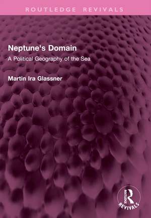 Neptune's Domain: A Political Geography of the Sea de Martin Ira Glassner