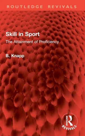 Skill in Sport: The Attainment of Proficiency de B. Knapp