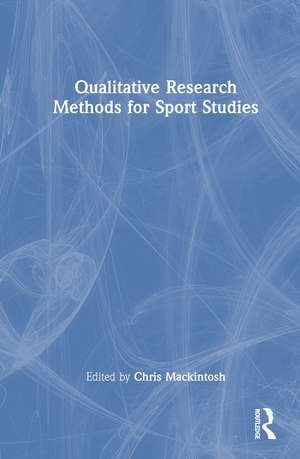Qualitative Research Methods for Sport Studies de Chris Mackintosh