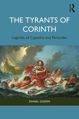 The Tyrants of Corinth: Legends of Cypselus and Periander de Daniel Ogden