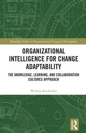 Organizational Intelligence for Change Adaptability: The Knowledge, Learning, and Collaboration Cultures Approach de Wioleta Kucharska