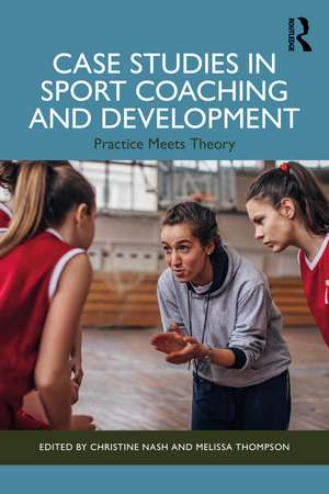 Case Studies in Sport Coaching and Development: Practice Meets Theory de Christine Nash