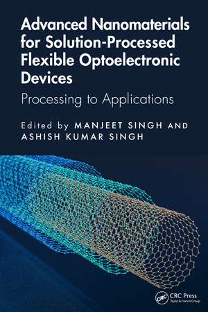 Advanced Nanomaterials for Solution-Processed Flexible Optoelectronic Devices: Processing to Applications de Manjeet Singh