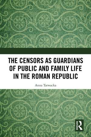 The Censors as Guardians of Public and Family Life in the Roman Republic de Anna Tarwacka