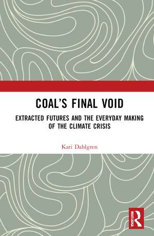 Coal’s Final Void: Extracted Futures and the Everyday Making of the Climate Crisis de Kari Dahlgren