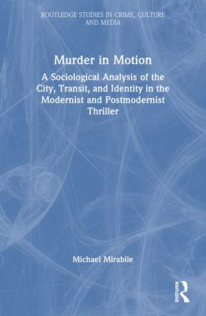 Murder in Motion: A Sociological Analysis of the City, Transit, and Identity in the Modernist and Postmodernist Thriller de Michael Mirabile