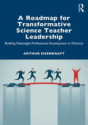 A Roadmap for Transformative Science Teacher Leadership: Building Meaningful Professional Development in Districts de Arthur Eisenkraft