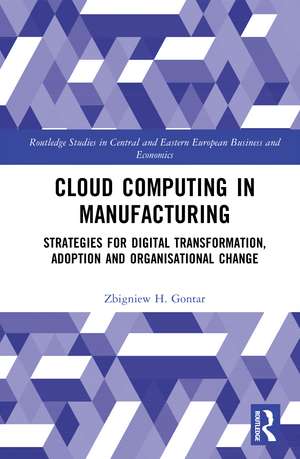 Cloud Computing in Manufacturing: Strategies for Digital Transformation, Adoption and Organisational Change de Zbigniew H. Gontar